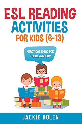 ESL Reading Activities For Kids (6-13): Practical Ideas for the Classroom (ESL Games and Activities. 