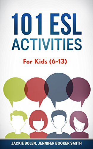 101 ESL Activities: For Teachers of Kids (6-13) Who Want to Have Fun, Engaging and Interactive. 