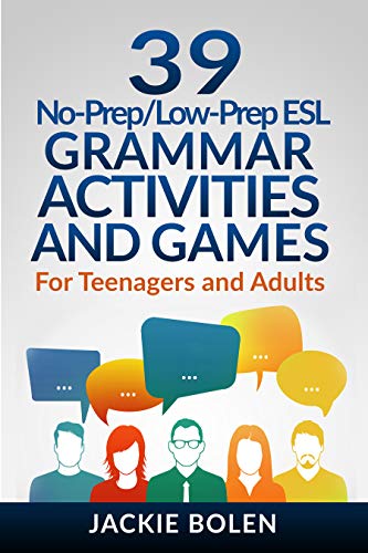 39 No-Prep/Low-Prep ESL Grammar Activities and Games: For English Teachers of Teenagers and Adults. 