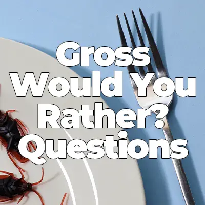 30 Gross Would You Rather Questions (Easy/Moderate/Challenging)