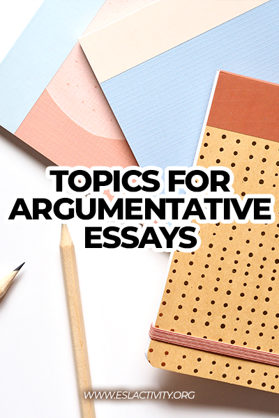topics for argumentative essays