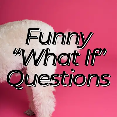 50+ Funny What If Questions to Ask Friends