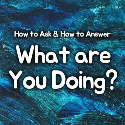 Top 30 Ways to Respond to “What Are You Doing?” in English