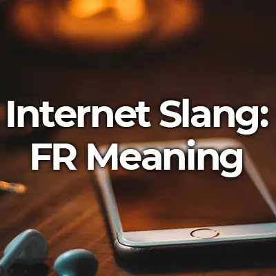 FR Meaning | What Does the Internet Slang FR Stand For?